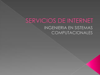 SERVICIOS DE INTERNET INGENIERIA EN SISTEMAS COMPUTACIONALES 