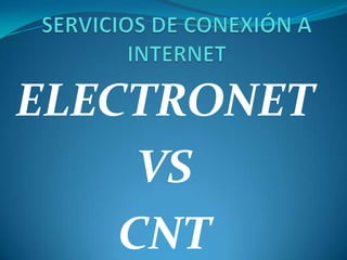 SERVICIOS DE CONEXIÓN A INTERNET ELECTRONET VS CNT 