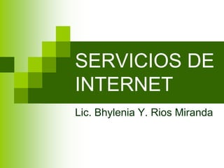 SERVICIOS DE
INTERNET
Lic. Bhylenia Y. Rios Miranda
 