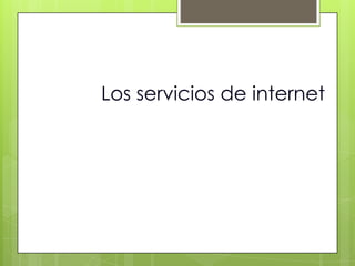 Los servicios de internet
 