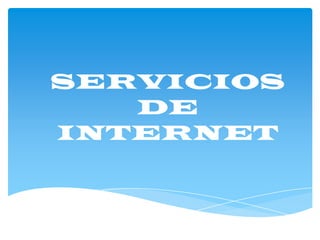 SERVICIOS
   DE
INTERNET
 