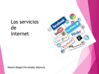 Los servicios
de
internet

Noemi Abigail Fernández Valencia

 