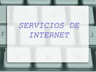 SERVICIOS DE
INTERNET
 