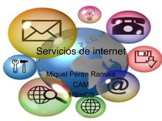 Servicios de internet
Miquel Perea Ramaia
CAM
1ºBHCS
 