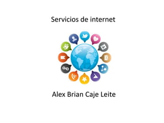 Servicios de internet 
Alex Brian Caje Leite 
 
