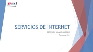 SERVICIOS DE INTERNET
JACK NICK SOLANO JAUREGUI
Computación I
 