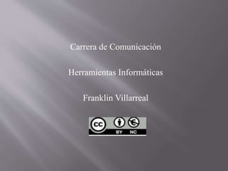 Carrera de Comunicación
Herramientas Informáticas
Franklin Villarreal
 