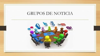 GRUPOS DE NOTICIA
 