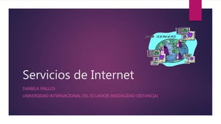 Servicios de Internet
DANIELA FIALLOS
UNIVERSIDAD INTERNACIONAL DEL ECUADOR (MODALIDAD DISTANCIA)
 