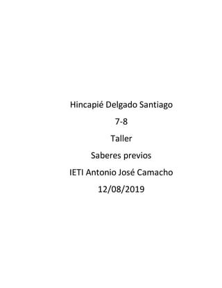 Hincapié Delgado Santiago
7-8
Taller
Saberes previos
IETI Antonio José Camacho
12/08/2019
 