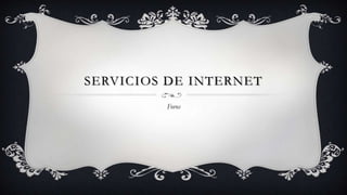 SERVICIOS DE INTERNET
         Foros
 