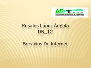 Rosales López ÁngelaDN_12Servicios De Internet  