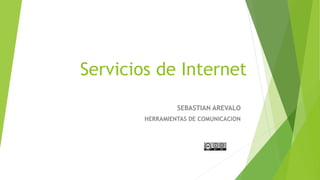 Servicios de Internet
SEBASTIAN AREVALO
HERRAMIENTAS DE COMUNICACION
 