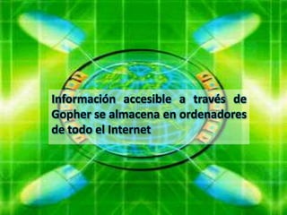 Información accesible a través de
Gopher se almacena en ordenadores
de todo el Internet
 