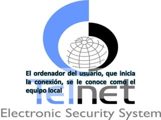 El ordenador del usuario, que inicia
la conexión, se le conoce como el
equipo local
 