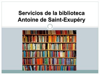 Servicios de la biblioteca
Antoine de Saint-Exupéry
 