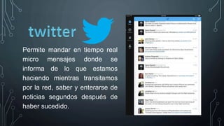 Permite mandar en tiempo real
micro mensajes donde se
informa de lo que estamos
haciendo mientras transitamos
por la red, saber y enterarse de
noticias segundos después de
haber sucedido.
 
