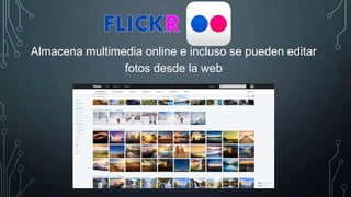 Almacena multimedia online e incluso se pueden editar
fotos desde la web
 
