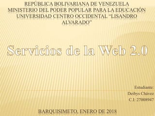 REPÚBLICA BOLIVARIANA DE VENEZUELA
MINISTERIO DEL PODER POPULAR PARA LA EDUCACIÓN
UNIVERSIDAD CENTRO OCCIDENTAL “LISANDRO
ALVARADO”
Estudiante:
Deibys Chávez
C.I: 27008947
BARQUISIMETO, ENERO DE 2018
 