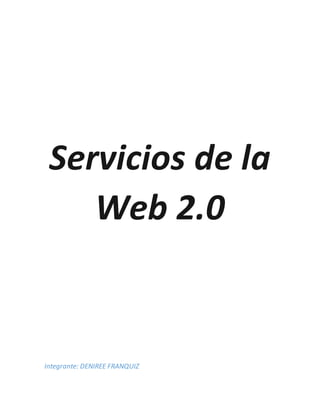 Servicios de la
Web 2.0
Integrante: DENIREE FRANQUIZ
 