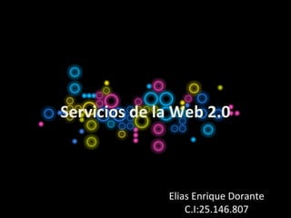 Servicios de la Web 2.0
Elias Enrique Dorante
C.I:25.146.807
 