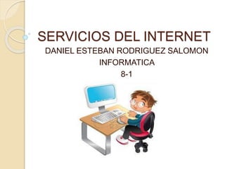 SERVICIOS DEL INTERNET
DANIEL ESTEBAN RODRIGUEZ SALOMON
INFORMATICA
8-1
 