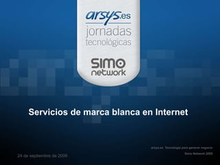 Servicios de marca blanca en Internet arsys.es  Tecnología para generar negocio Simo Network 2009 24 de septiembre de 2009 