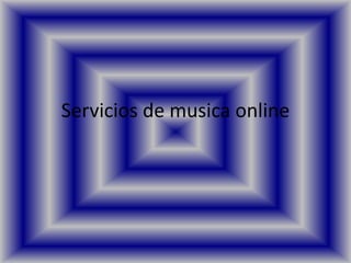 Servicios de musica online
 