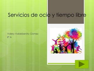 Servicios de ocio y tiempo libre
Valery Valdebenito Gómez
II° A
 