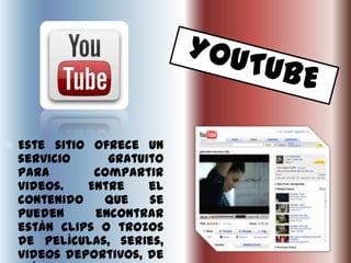 Este sitio ofrece un
servicio     gratuito
para       compartir
videos.   Entre    el
contenido   que    se
pueden     encontrar
están clips o trozos
de películas, series,
videos deportivos, de
 