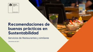 Recomendaciones de
buenas prácticas en
Sustentabilidad
Noviembre de 2021
Servicios de Restaurantes y similares
 