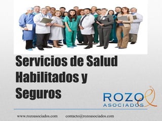 Servicios de Salud
Habilitados y
Seguros
www.rozoasociados.com

contacto@rozoasociados.com

 