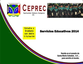 Nacido en el corazón de
Santa María Cahabón, A.V. ,
para servirle al mundo.
Estudia y
Gradúate
con doble
titulación
Servicios Educativos 2014
 
