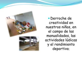  Derroche de
  creatividad en
nuestros niños, en
  el campo de las
 manualidades, las
actividades lúdicas
 y el rendimiento
     deportivo;
 
