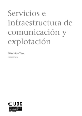Servicios e
infraestructura de
comunicación y
explotación
Dídac López Viñas
P08/B0587/01925
 