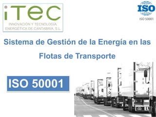 Sistema de Gestión de la Energía en las
Flotas de Transporte
ISO 50001
 