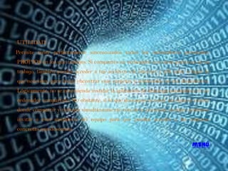 UTILIDAD:
Permite tener perfectamente sincronizados todos los ordenadores personales
PROPIOS en los que trabajes. Si compartes un ordenador con otras personas en tu
trabajo, también puedes acceder a tus archivos vía internet y allí subir o bajar lo
que necesites, para luego encontrar esas carpetas y contenidos en tus dispositivos.
Lógicamente, no se recomienda instalar la aplicación de descarga automática en un
ordenador compartido. No obstante, si lo que deseamos es tener un espacio común
donde compartir y trabajar simultáneamente con otras personas, siempre podemos
invitar a esos miembros del equipo para que puedan acceder a las carpetas
concretas que deseemos.

                                                                           menú
 