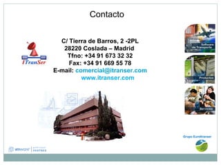 Grupo EuroItranser  C/ Tierra de Barros, 2 -2PL 28220 Coslada – Madrid  Tfno: +34 91 673 32 32 Fax: +34 91 669 55 78 E-mai...