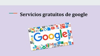 Servicios gratuitos de google
 