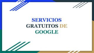 SERVICIOS
GRATUITOS DE
GOOGLE
 