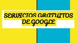 SERVICIOS GRATUITOS
DE GOOGLE
 
