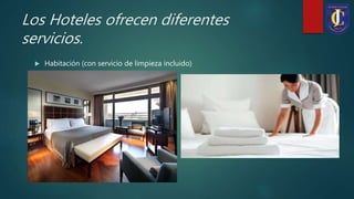 Los Hoteles ofrecen diferentes
servicios.
 Habitación (con servicio de limpieza incluido)
 