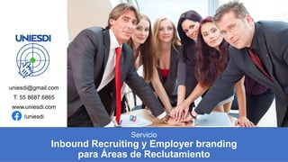 Servicio
Inbound Recruiting y Employer branding
para Áreas de Reclutamiento
uniesdi@gmail.com
T. 55 8687 6865
www.uniesdi.com
/uniesdi
 