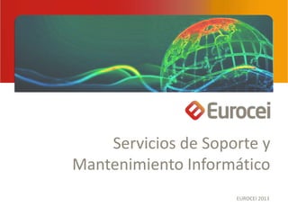 Servicios de Soporte y
Mantenimiento Informático
                     EUROCEI 2013
 