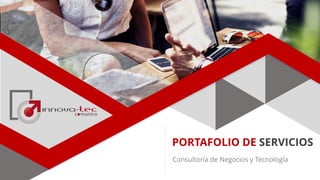PORTAFOLIO DE SERVICIOS
Consultoría de Negocios y Tecnología
 