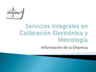 Servicios Integrales en Calibración Electrónica y Metrología Información de la Empresa 