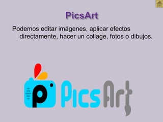 Podemos editar imágenes, aplicar efectos
directamente, hacer un collage, fotos o dibujos.