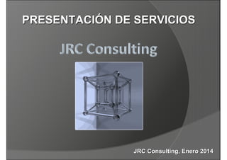 PRESENTACIÓN DE SERVICIOS
PRESENTACIÓN

JRC Consulting, Enero 2014

 
