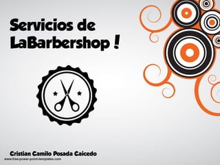 Servicios de
LaBarbershop!
Cristian Camilo Posada Caicedo
 