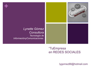 “TuEmpresaen REDES SOCIALES Lynette Gómez Consultora Tecnología de InformaciónyComunicaciones. lygomez88@hotmail.com 